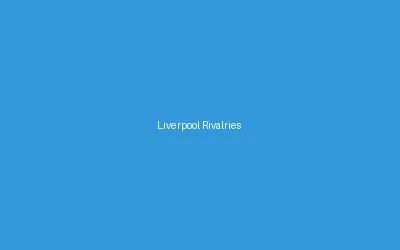 Liverpool Rivalries History Everton Man United
